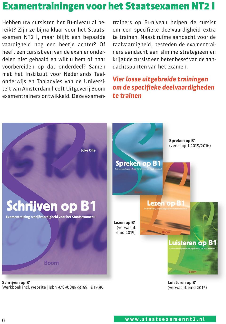 Samen met het Instituut voor Nederlands Taalonderwijs en Taaladvies van de Universiteit van Amsterdam heeft Uitgeverij Boom examentrainers ontwikkeld.