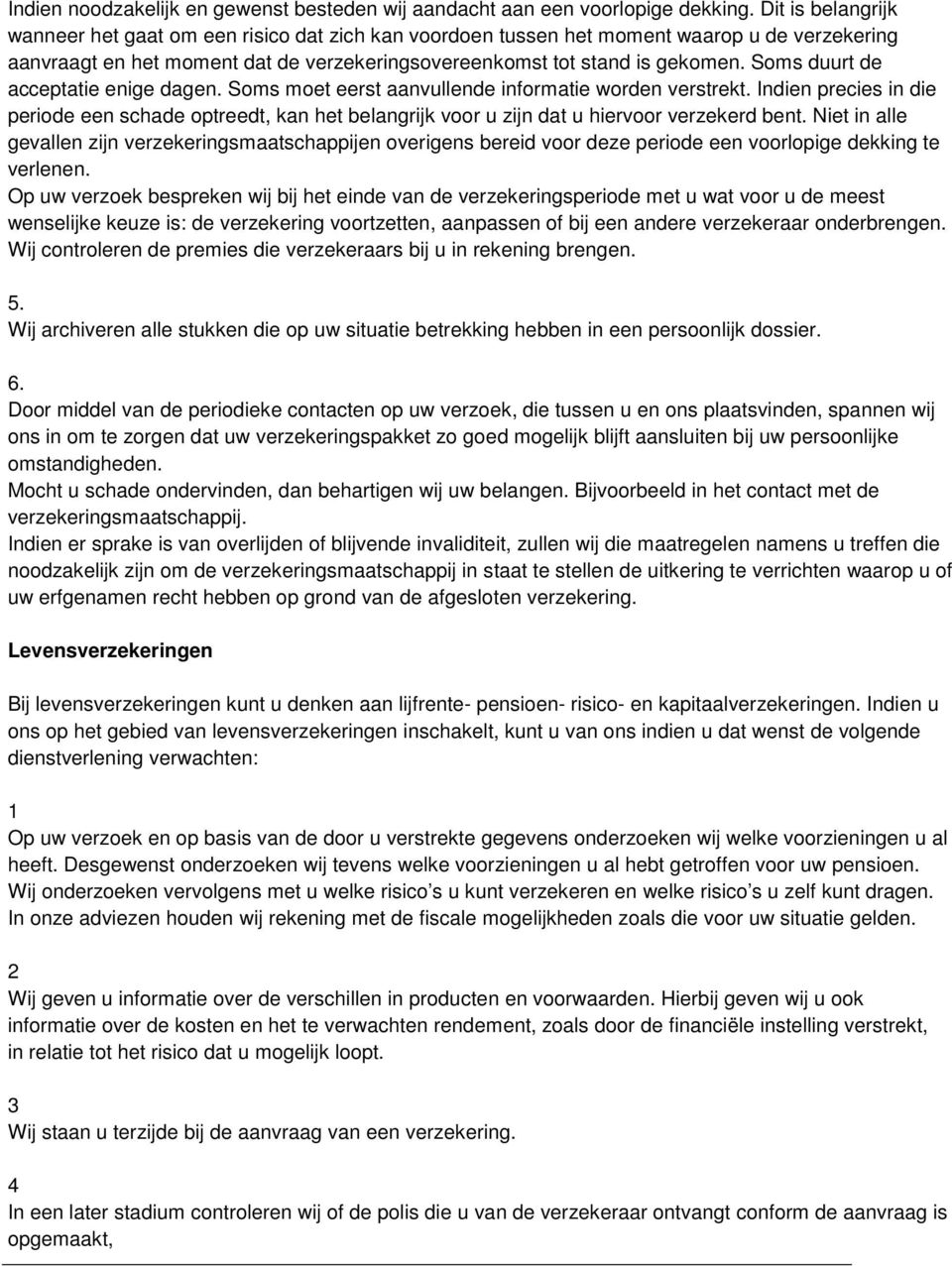 Soms duurt de acceptatie enige dagen. Soms moet eerst aanvullende informatie worden verstrekt.