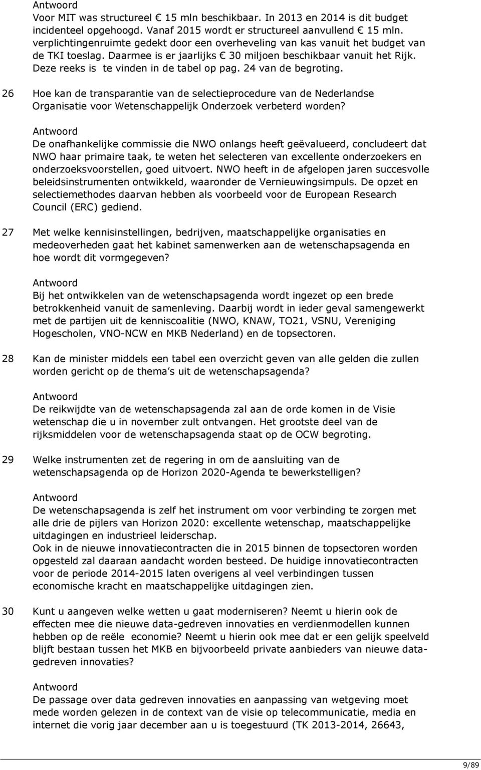 Deze reeks is te vinden in de tabel op pag. 24 van de begroting. 26 Hoe kan de transparantie van de selectieprocedure van de Nederlandse Organisatie voor Wetenschappelijk Onderzoek verbeterd worden?