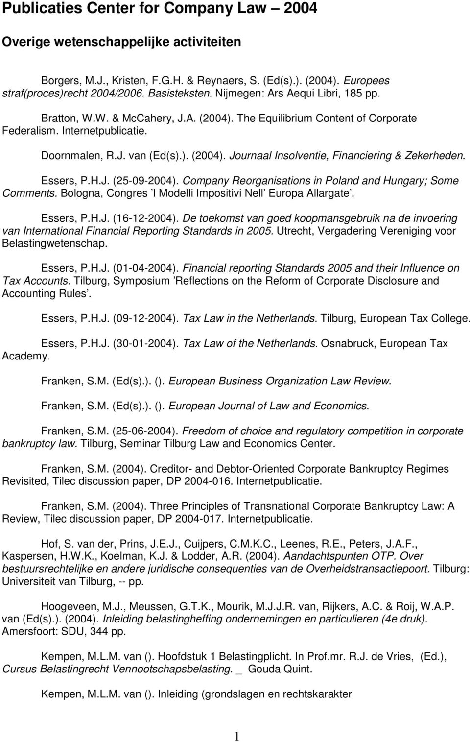 Essers, P.H.J. (25-09-2004). Company Reorganisations in Poland and Hungary; Some Comments. Bologna, Congres I Modelli Impositivi Nell Europa Allargate. Essers, P.H.J. (16-12-2004).