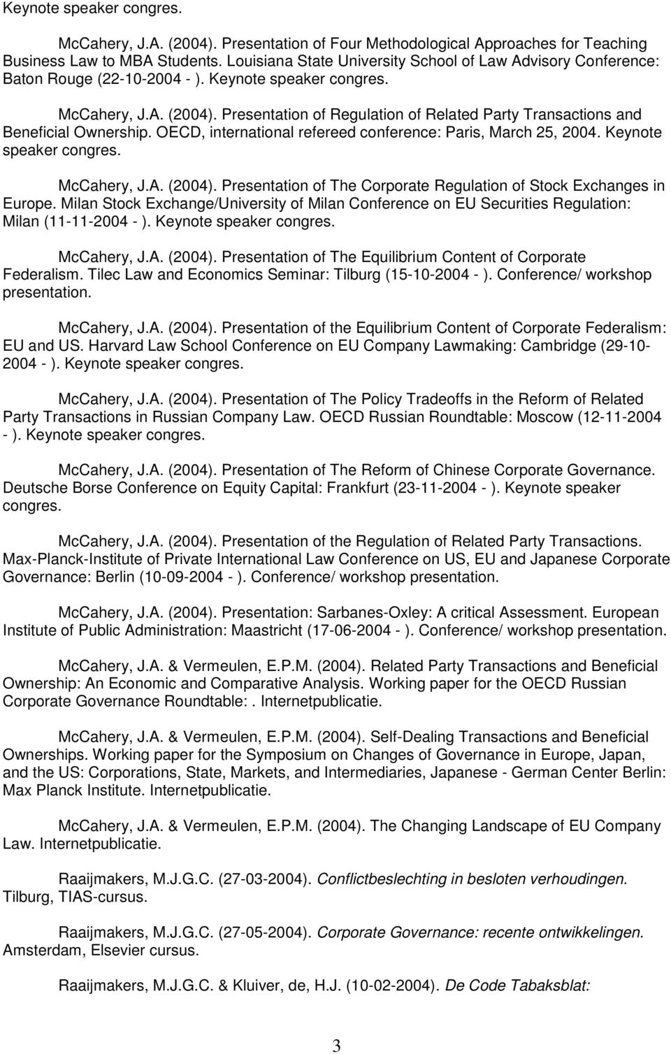 Presentation of Regulation of Related Party Transactions and Beneficial Ownership. OECD, international refereed conference: Paris, March 25, 2004. Keynote speaker congres. McCahery, J.A. (2004).