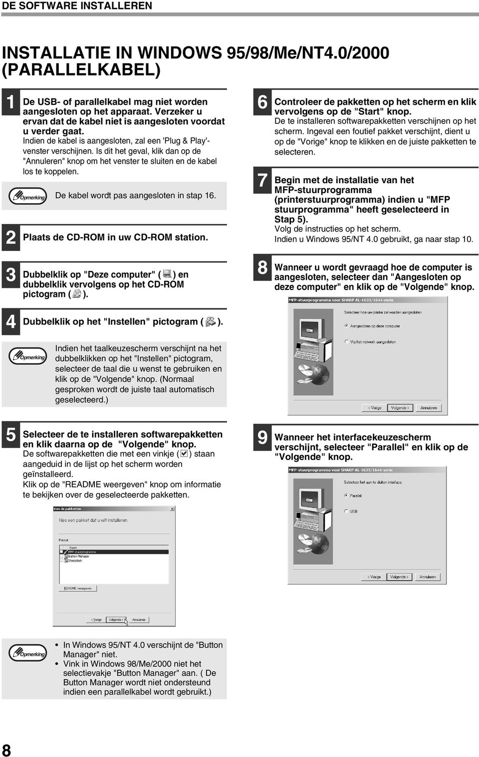 Is dit het geval, klik dan op de "Annuleren" knop om het venster te sluiten en de kabel los te koppelen. De kabel wordt pas aangesloten in stap 6. Plaats de CD-ROM in uw CD-ROM station.