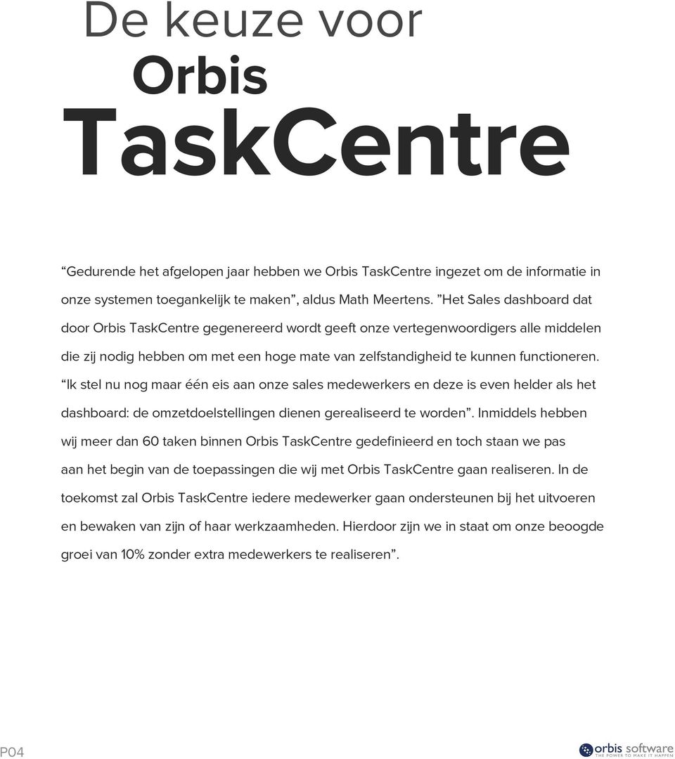 Ik stel nu nog maar één eis aan onze sales medewerkers en deze is even helder als het dashboard: de omzetdoelstellingen dienen gerealiseerd te worden.