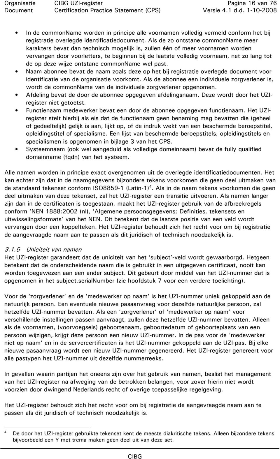 tot de op deze wijze ontstane commonname wel past. Naam abonnee bevat de naam zoals deze op het bij registratie overlegde document voor identificatie van de organisatie voorkomt.