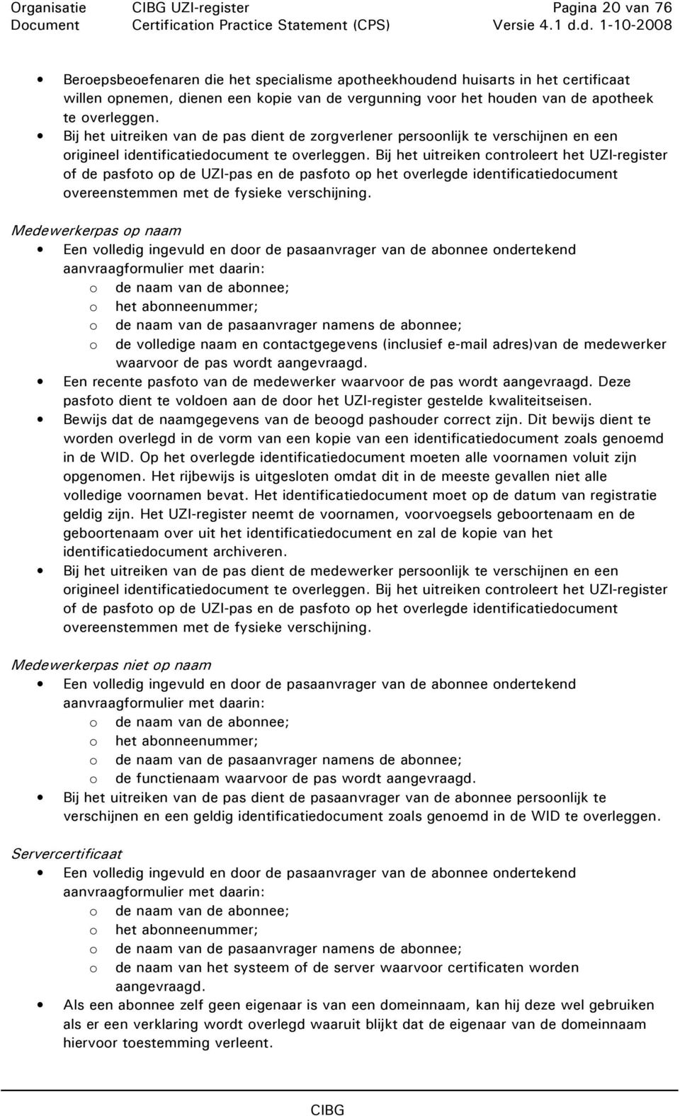 Bij het uitreiken controleert het UZI-register of de pasfoto op de UZI-pas en de pasfoto op het overlegde identificatiedocument overeenstemmen met de fysieke verschijning.