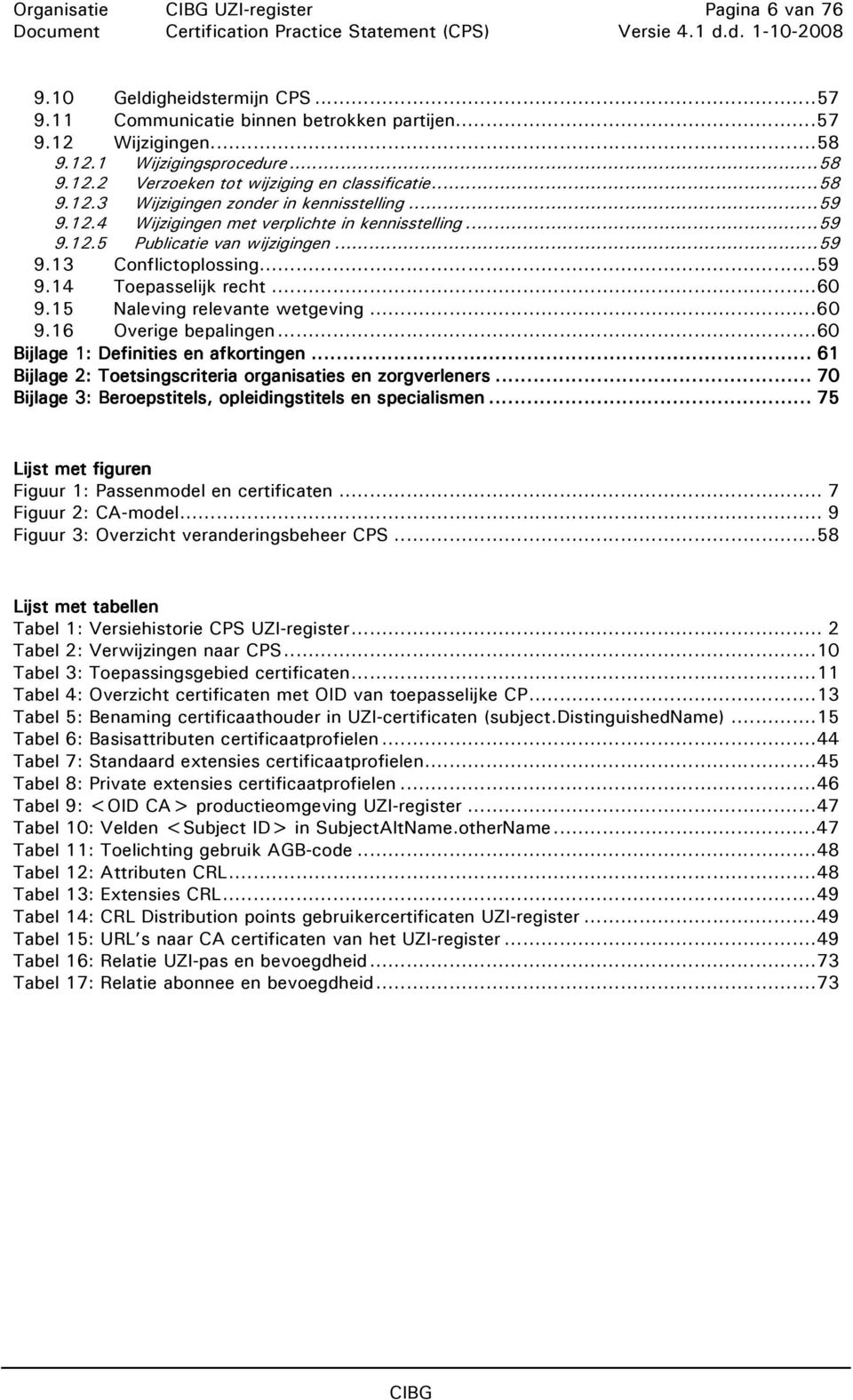 ..60 9.15 Naleving relevante wetgeving...60 9.16 Overige bepalingen...60 Bijlage 1: Definities en afkortingen...... 61 Bijlage 2: Toetsingscriteria organisaties en zorgverleners.