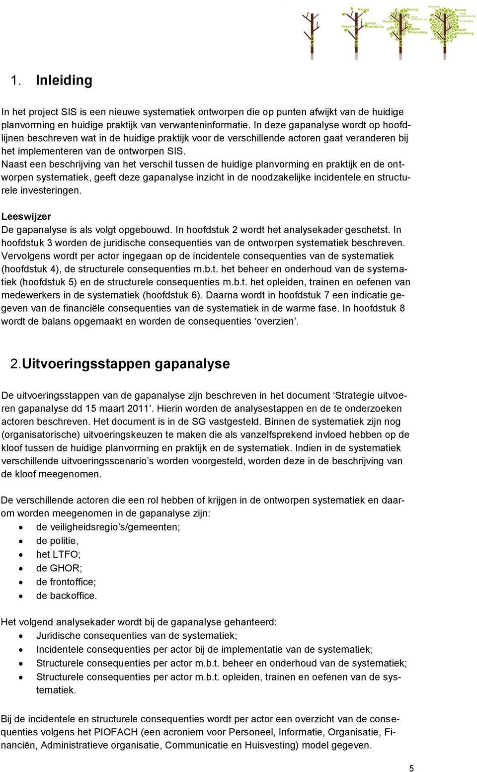 Naast een beschrijving van het verschil tussen de huidige planvorming en praktijk en de ontworpen systematiek, geeft deze gapanalyse inzicht in de noodzakelijke incidentele en structurele