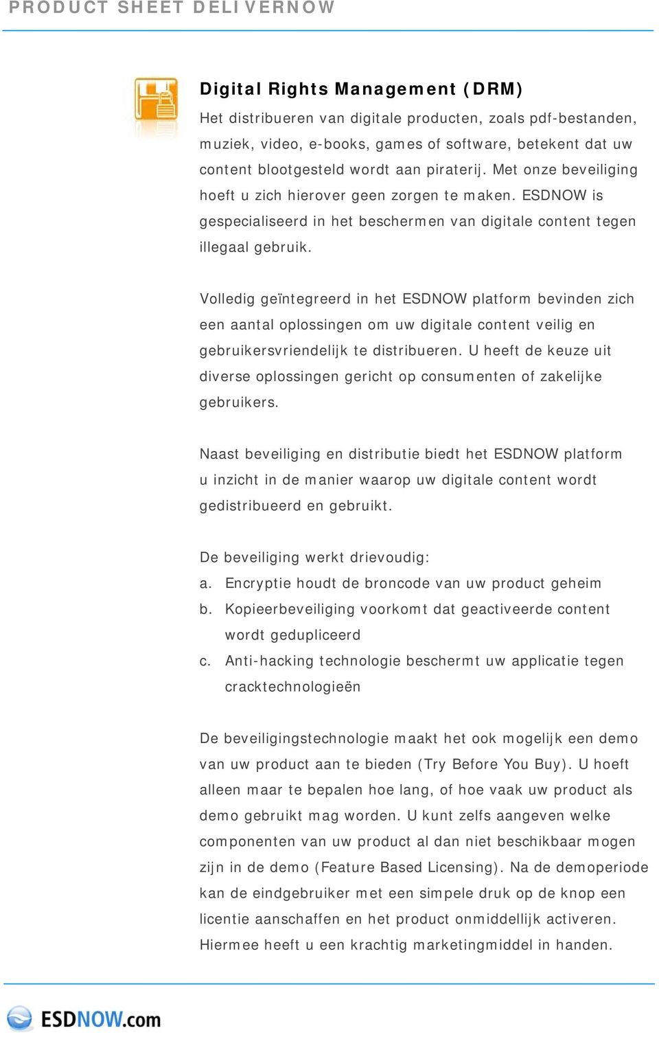 Volledig geïntegreerd in het ESDNOW platform bevinden zich een aantal oplossingen om uw digitale content veilig en gebruikersvriendelijk te distribueren.