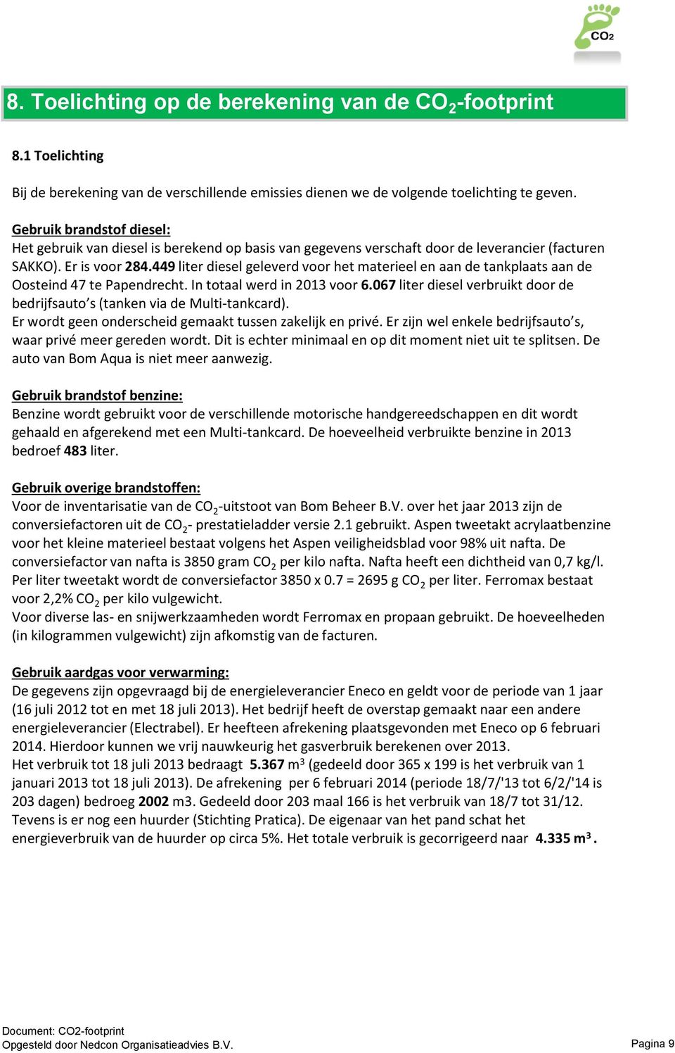 449 liter diesel geleverd voor het materieel en aan de tankplaats aan de Oosteind 47 te Papendrecht. In totaal werd in 2013 voor 6.