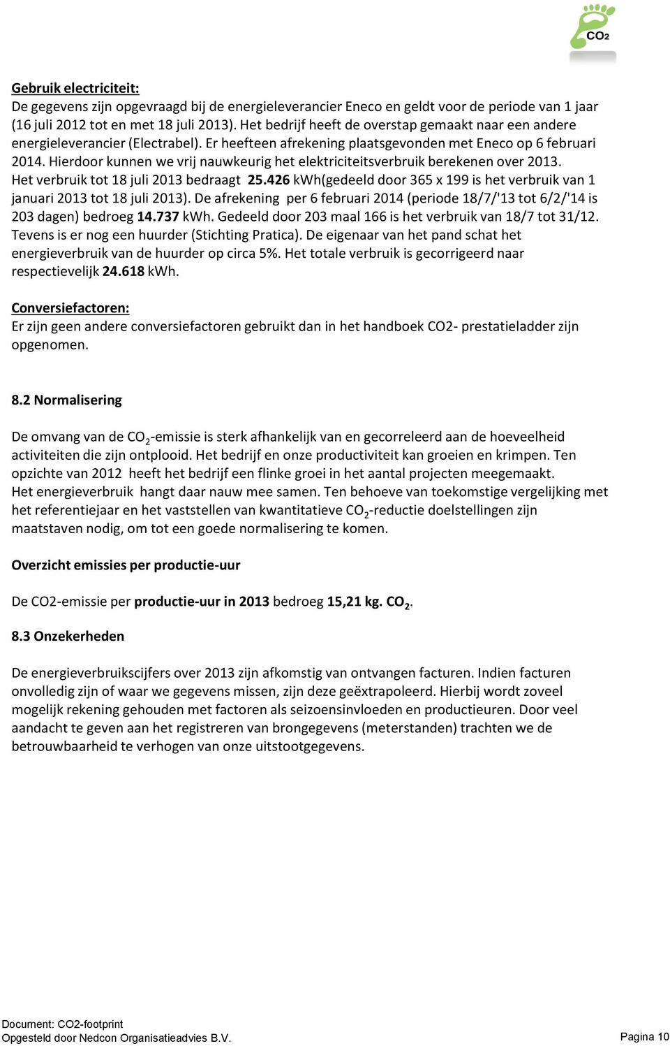 Hierdoor kunnen we vrij nauwkeurig het elektriciteitsverbruik berekenen over 2013. Het verbruik tot 18 juli 2013 bedraagt 25.