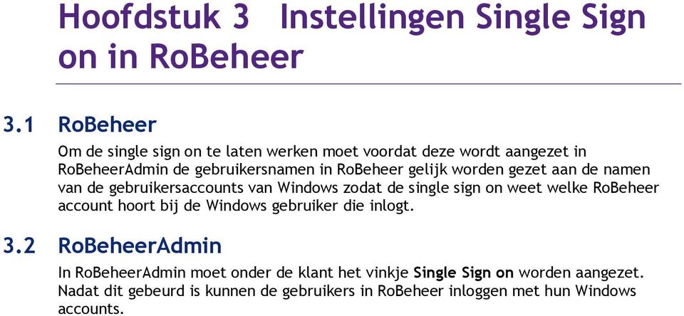 gelijk worden gezet aan de namen van de gebruikersaccounts van Windows zodat de single sign on weet welke RoBeheer account hoort bij
