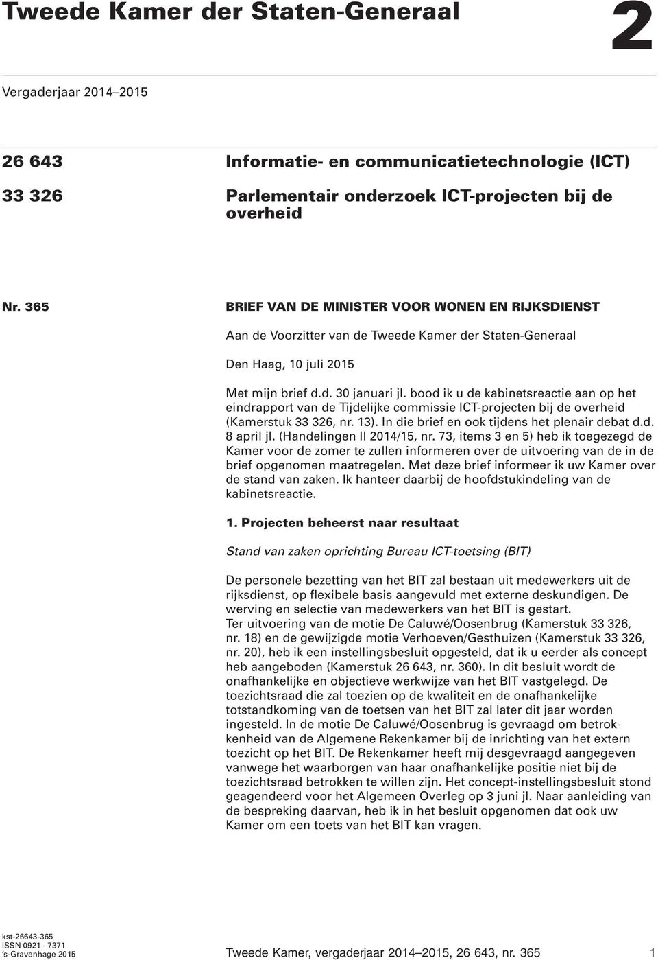 bood ik u de kabinetsreactie aan op het eindrapport van de Tijdelijke commissie ICT-projecten bij de overheid (Kamerstuk 33 326, nr. 13). In die brief en ook tijdens het plenair debat d.d. 8 april jl.