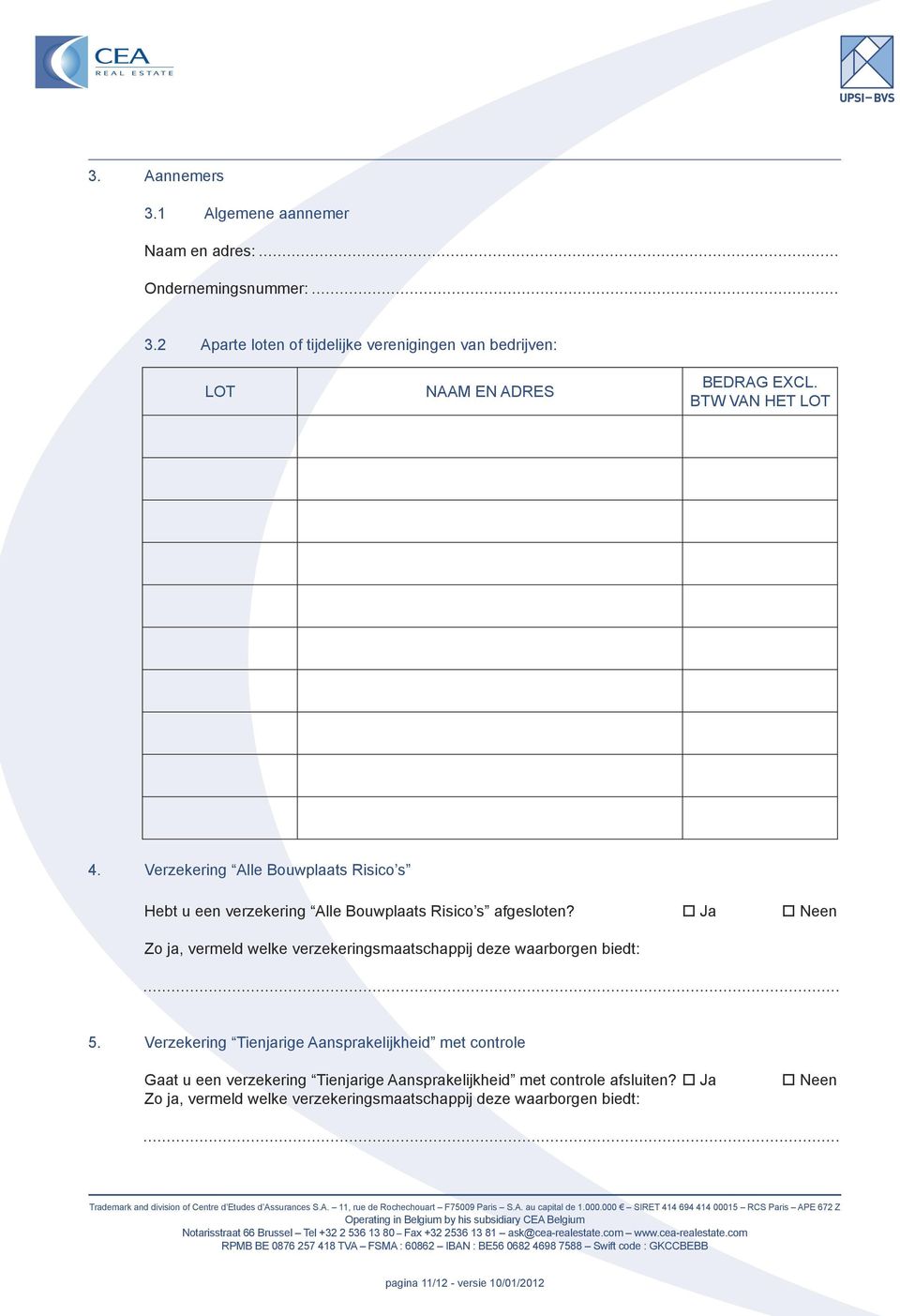 Verzekering Alle Bouwplaats Risico s Hebt u een verzekering Alle Bouwplaats Risico s afgesloten?