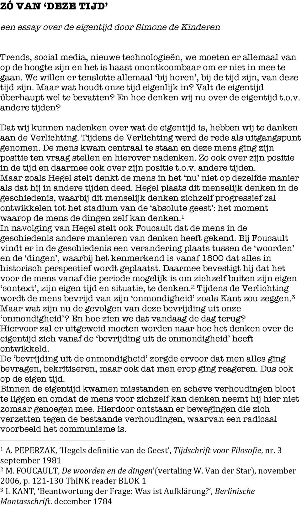 En hoe denken wij nu over de eigentijd t.o.v. andere tijden? Dat wij kunnen nadenken over wat de eigentijd is, hebben wij te danken aan de Verlichting.