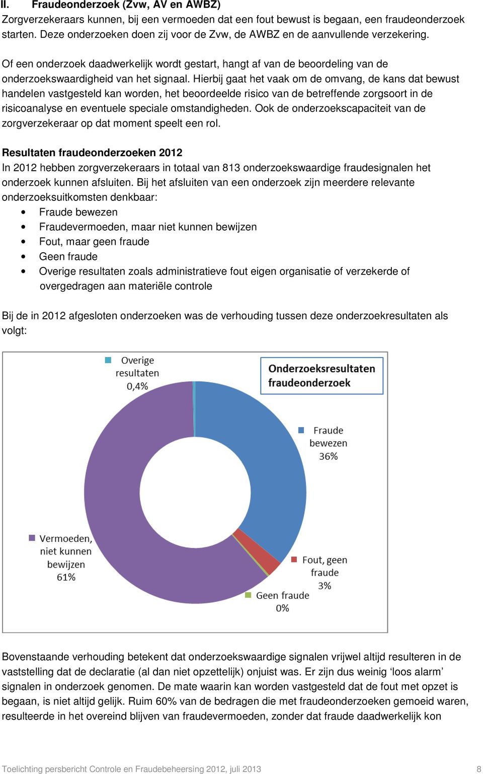 Hierbij gaat het vaak om de omvang, de kans dat bewust handelen vastgesteld kan worden, het beoordeelde risico van de betreffende zorgsoort in de risicoanalyse en eventuele speciale omstandigheden.