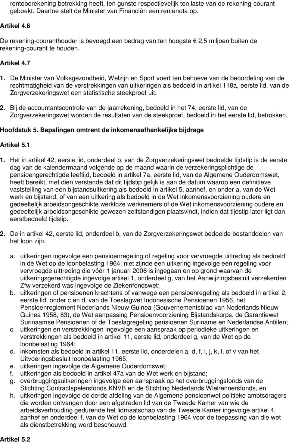 De Minister van Volksgezondheid, Welzijn en Sport voert ten behoeve van de beoordeling van de rechtmatigheid van de verstrekkingen van uitkeringen als bedoeld in artikel 118a, eerste lid, van de