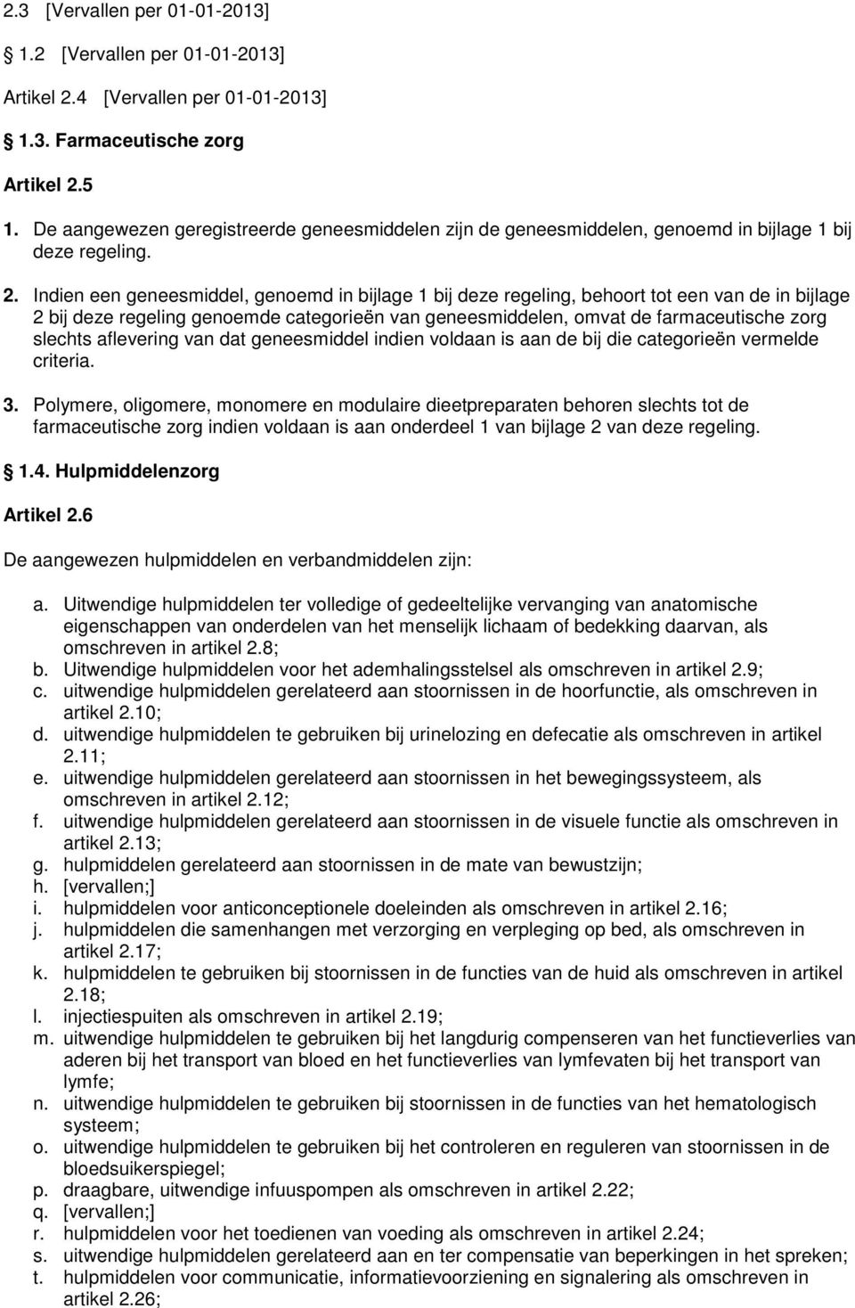 Indien een geneesmiddel, genoemd in bijlage 1 bij deze regeling, behoort tot een van de in bijlage 2 bij deze regeling genoemde categorieën van geneesmiddelen, omvat de farmaceutische zorg slechts