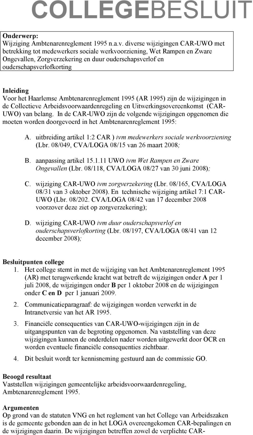 Voor het Haarlemse Ambtenarenreglement 1995 (AR 1995) zijn de wijzigingen in de Collectieve Arbeidsvoorwaardenregeling en Uitwerkingsovereenkomst (CAR- UWO) van belang.