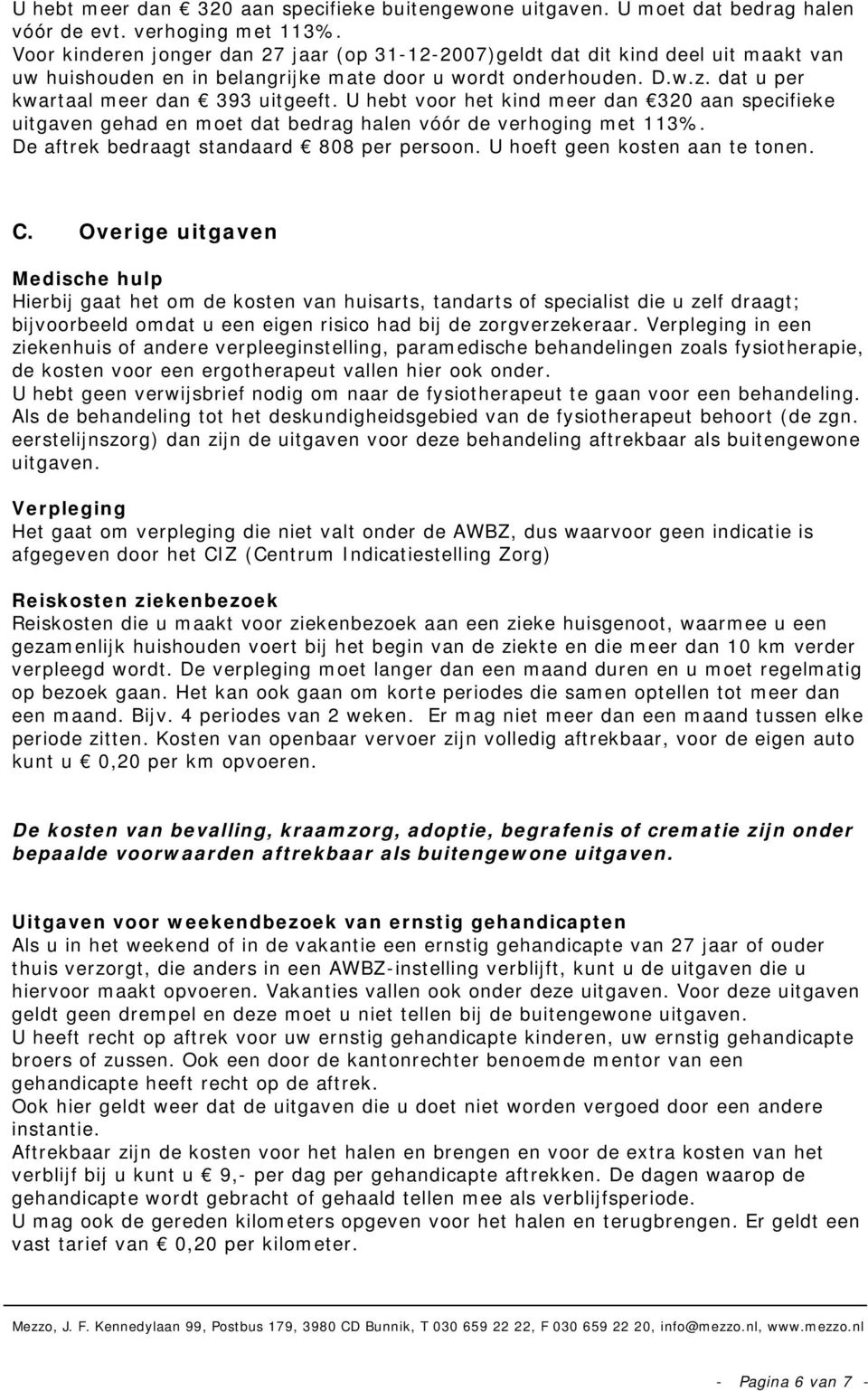 U hebt voor het kind meer dan 320 aan specifieke uitgaven gehad en moet dat bedrag halen vóór de verhoging met 113%. De aftrek bedraagt standaard 808 per persoon. U hoeft geen kosten aan te tonen. C.