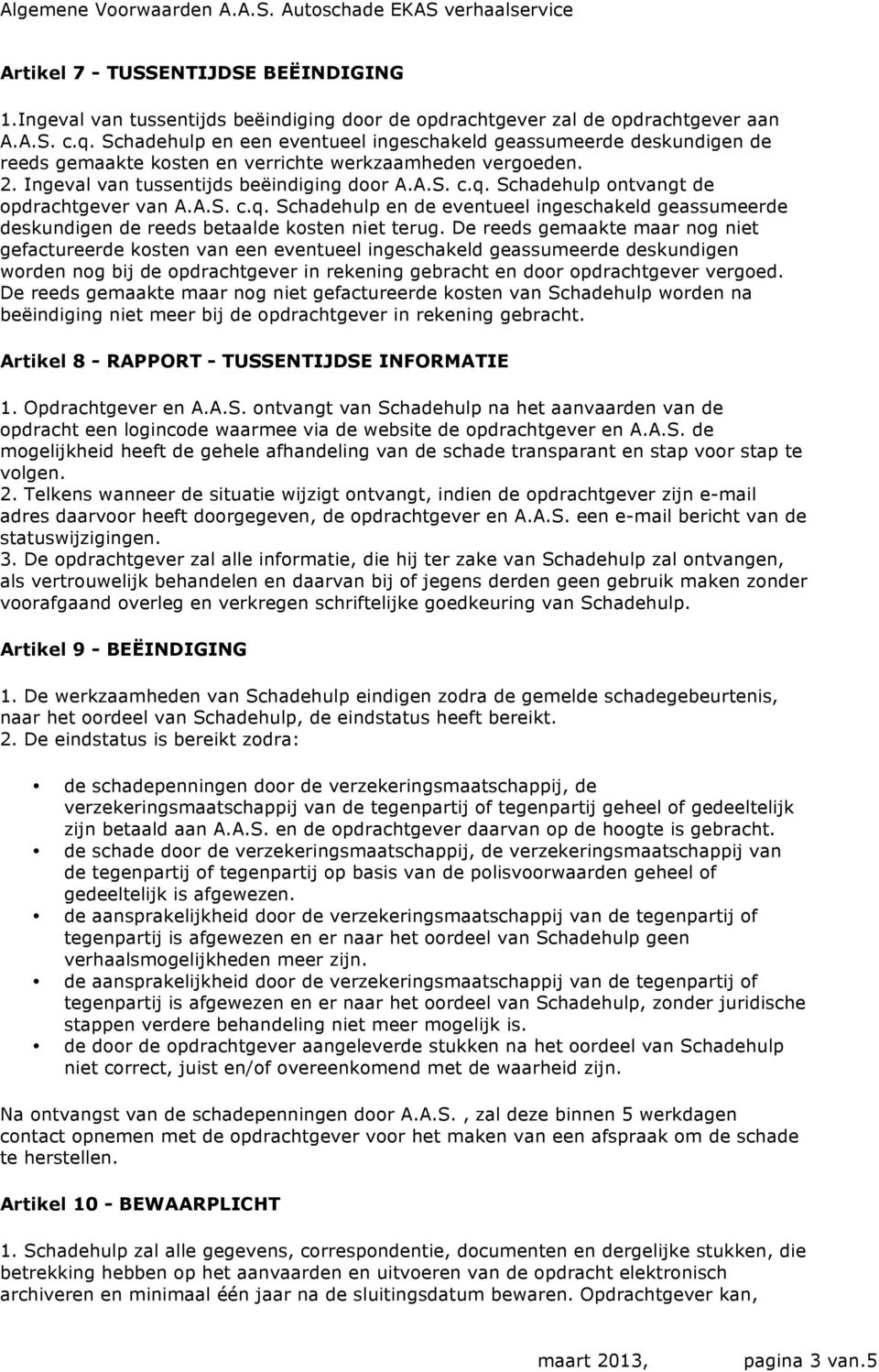 Schadehulp ontvangt de opdrachtgever van A.A.S. c.q. Schadehulp en de eventueel ingeschakeld geassumeerde deskundigen de reeds betaalde kosten niet terug.