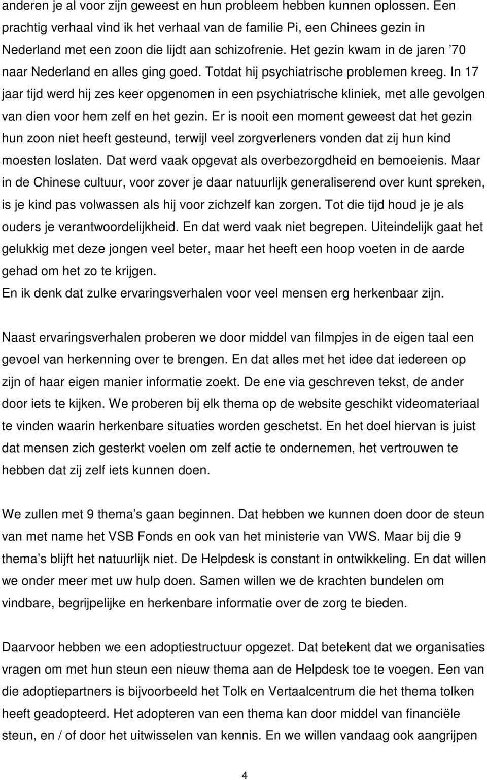 Totdat hij psychiatrische problemen kreeg. In 17 jaar tijd werd hij zes keer opgenomen in een psychiatrische kliniek, met alle gevolgen van dien voor hem zelf en het gezin.