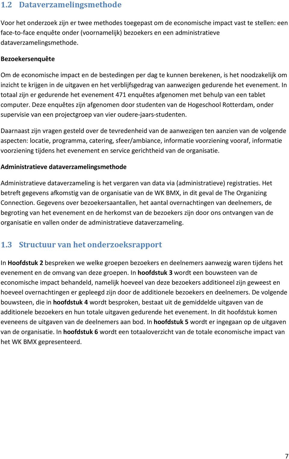 Bezoekersenquête Om de economische impact en de bestedingen per dag te kunnen berekenen, is het noodzakelijk om inzicht te krijgen in de uitgaven en het verblijfsgedrag van aanwezigen gedurende het