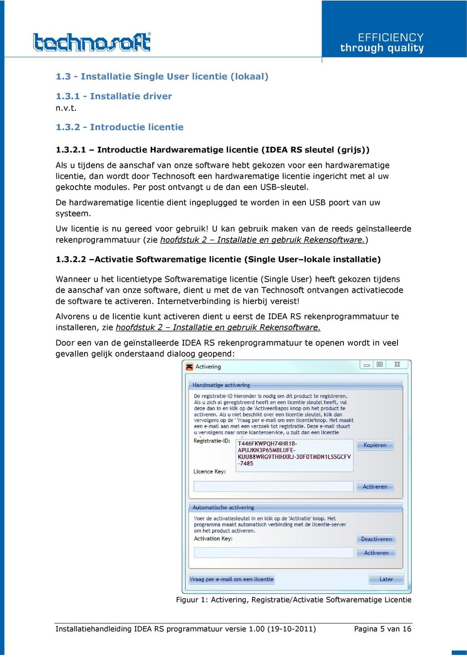 1 Introductie Hardwarematige licentie (IDEA RS sleutel (grijs)) Als u tijdens de aanschaf van onze software hebt gekozen voor een hardwarematige licentie, dan wordt door Technosoft een hardwarematige