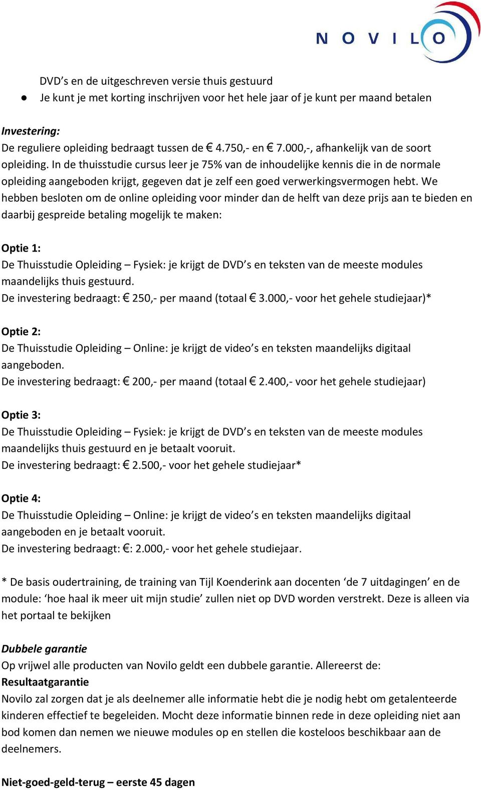 In de thuisstudie cursus leer je 75% van de inhoudelijke kennis die in de normale opleiding aangeboden krijgt, gegeven dat je zelf een goed verwerkingsvermogen hebt.