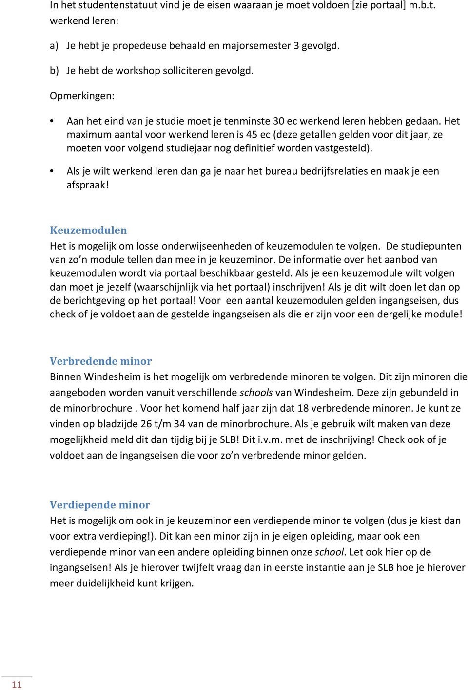 Het maximum aantal voor werkend leren is 45 ec (deze getallen gelden voor dit jaar, ze moeten voor volgend studiejaar nog definitief worden vastgesteld).