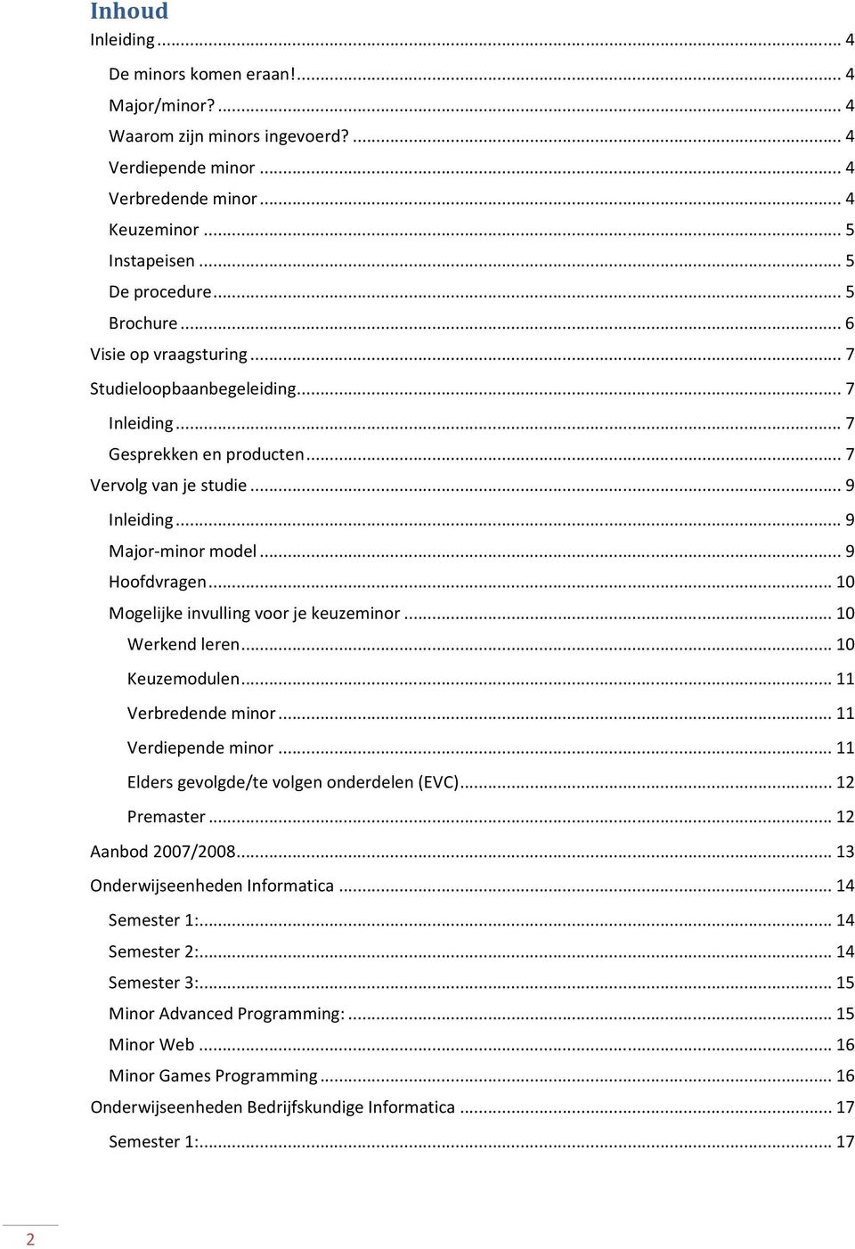 .. 10 Mogelijke invulling voor je keuzeminor... 10 Werkend leren... 10 Keuzemodulen... 11 Verbredende minor... 11 Verdiepende minor... 11 Elders gevolgde/te volgen onderdelen (EVC)... 12 Premaster.