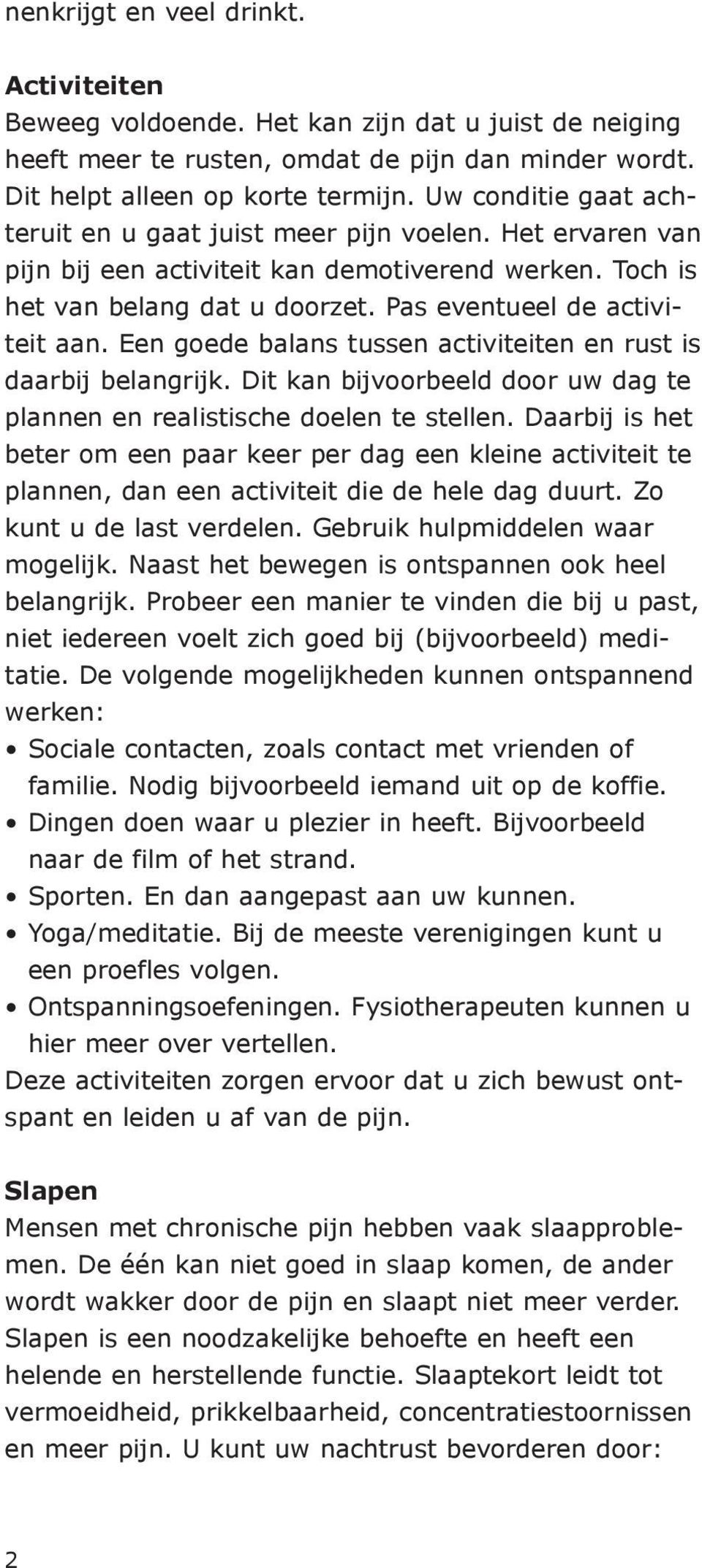 Een goede balans tussen activiteiten en rust is daarbij belangrijk. Dit kan bijvoorbeeld door uw dag te plannen en realistische doelen te stellen.