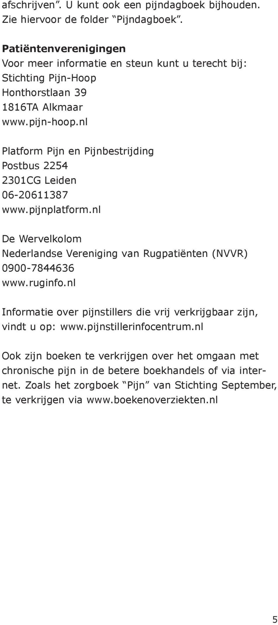 nl Platform Pijn en Pijnbestrijding Postbus 2254 2301CG Leiden 06-20611387 www.pijnplatform.nl De Wervelkolom Nederlandse Vereniging van Rugpatiënten (NVVR) 0900-7844636 www.