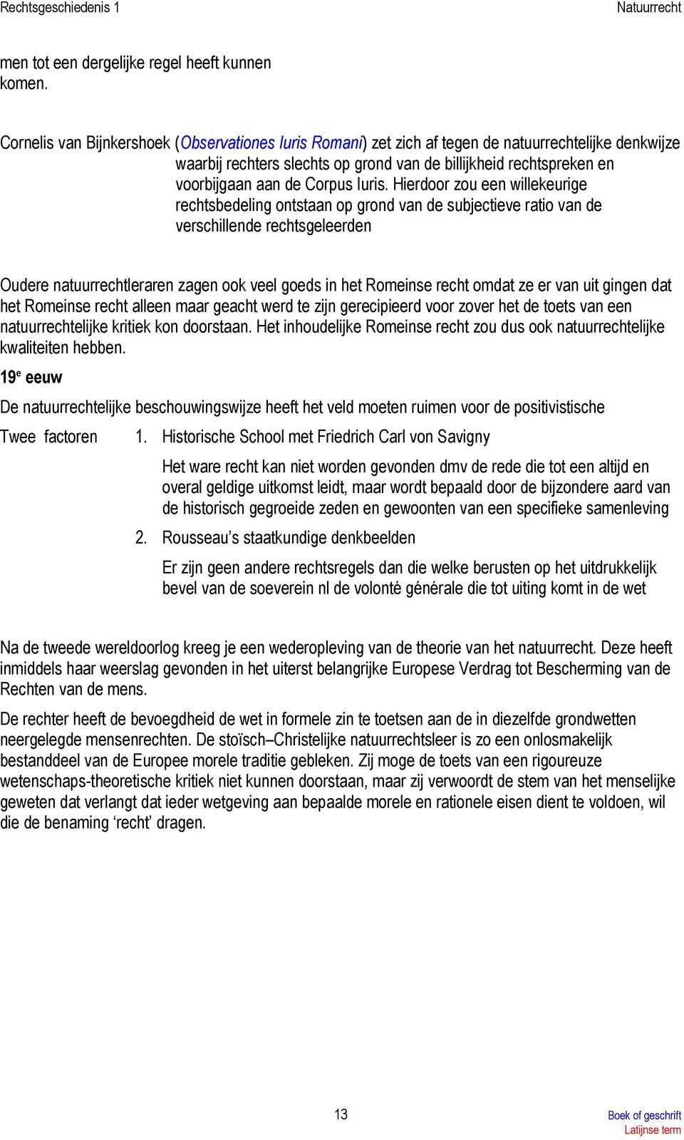 Hierdr zu een willekeurige rechtsbedeling ntstaan p grnd van de subjectieve rati van de verschillende rechtsgeleerden Oudere natuurrechtleraren zagen k veel geds in het Rmeinse recht mdat ze er van