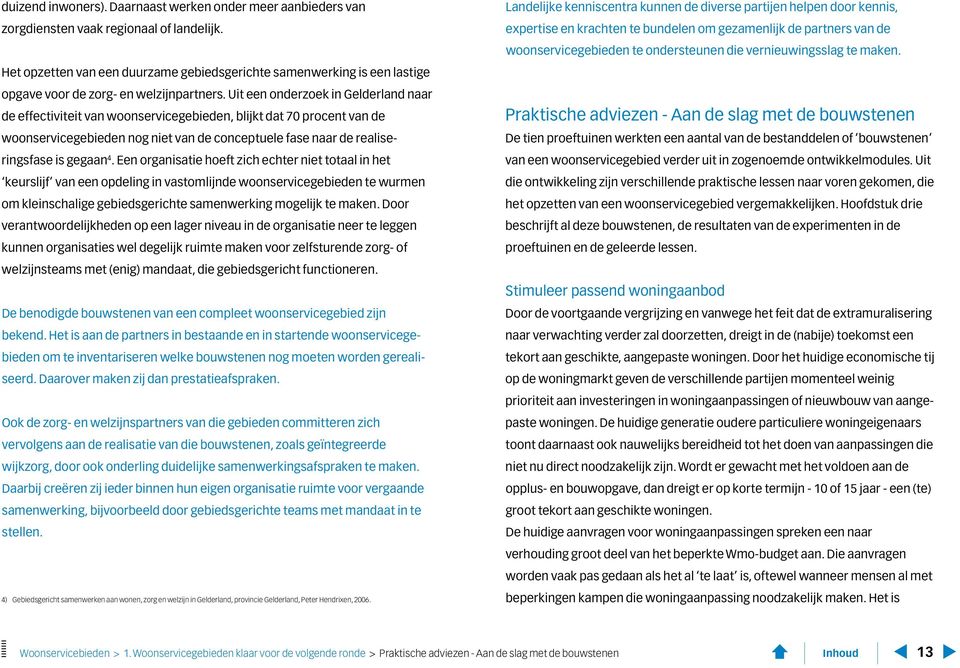 Uit een onderzoek in Gelderland naar de effectiviteit van woonservicegebieden, blijkt dat 70 procent van de woonservicegebieden nog niet van de conceptuele fase naar de realiseringsfase is gegaan 4.