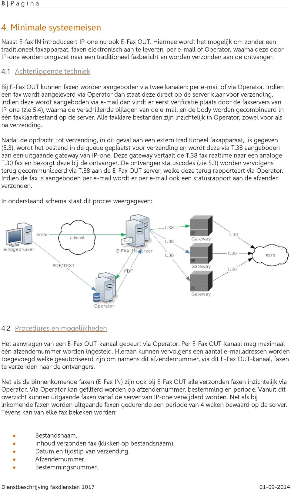 en worden verzonden aan de ontvanger. 4.1 Achterliggende techniek Bij E-Fax OUT kunnen faxen worden aangeboden via twee kanalen: per e-mail of via Operator.