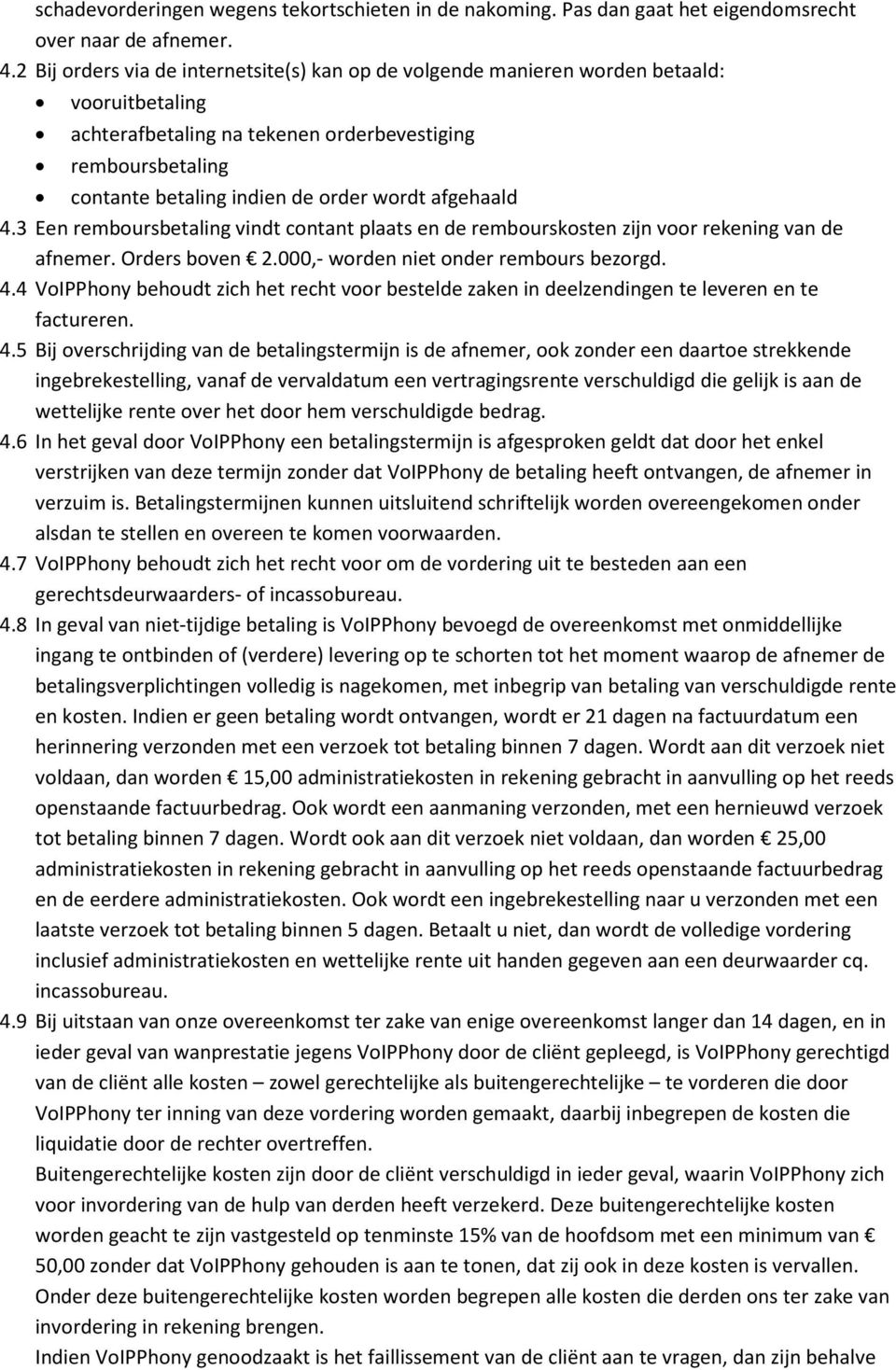 afgehaald 4.3 Een remboursbetaling vindt contant plaats en de rembourskosten zijn voor rekening van de afnemer. Orders boven 2.000,- worden niet onder rembours bezorgd. 4.4 VoIPPhony behoudt zich het recht voor bestelde zaken in deelzendingen te leveren en te factureren.