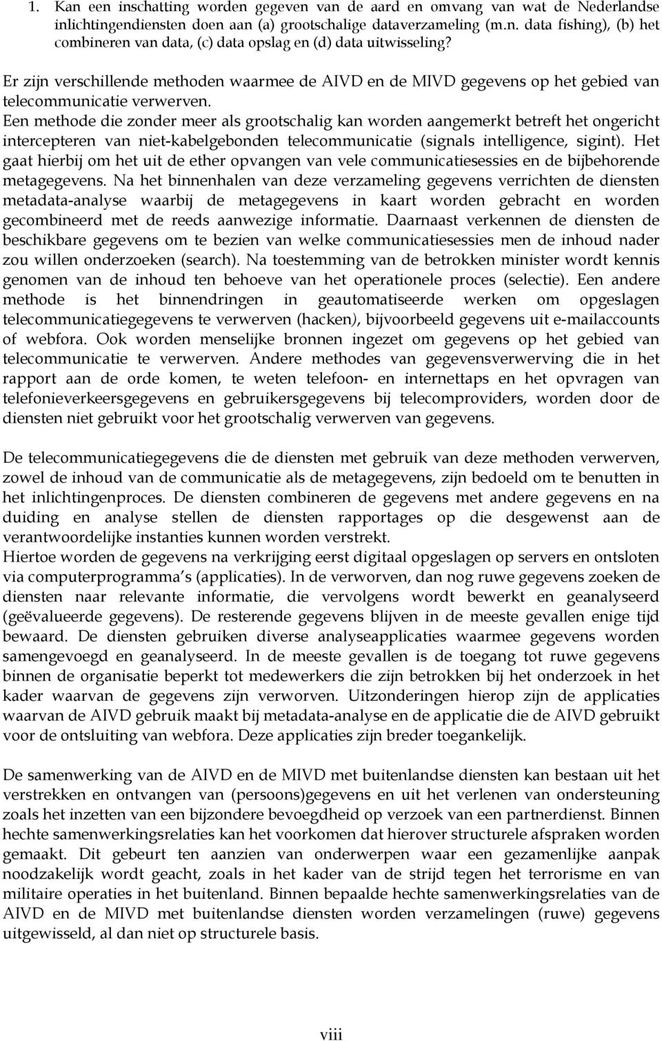 Een methode die zonder meer als grootschalig kan worden aangemerkt betreft het ongericht intercepteren van niet-kabelgebonden telecommunicatie (signals intelligence, sigint).