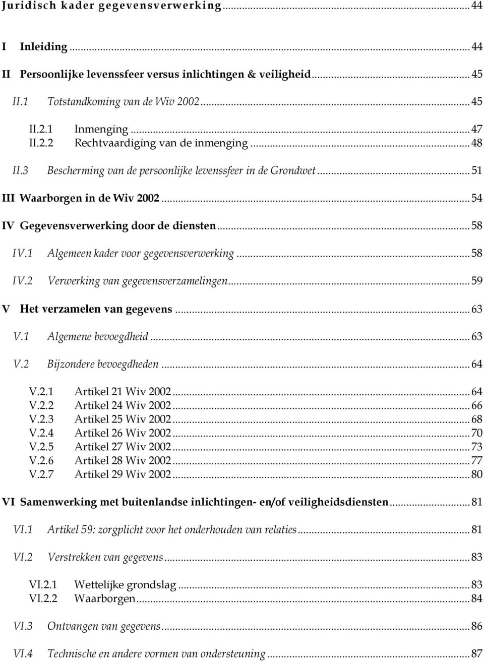 1 Algemeen kader voor gegevensverwerking... 58 IV.2 Verwerking van gegevensverzamelingen... 59 V Het verzamelen van gegevens... 63 V.1 Algemene bevoegdheid... 63 V.2 Bijzondere bevoegdheden... 64 V.2.1 Artikel 21 Wiv 2002.