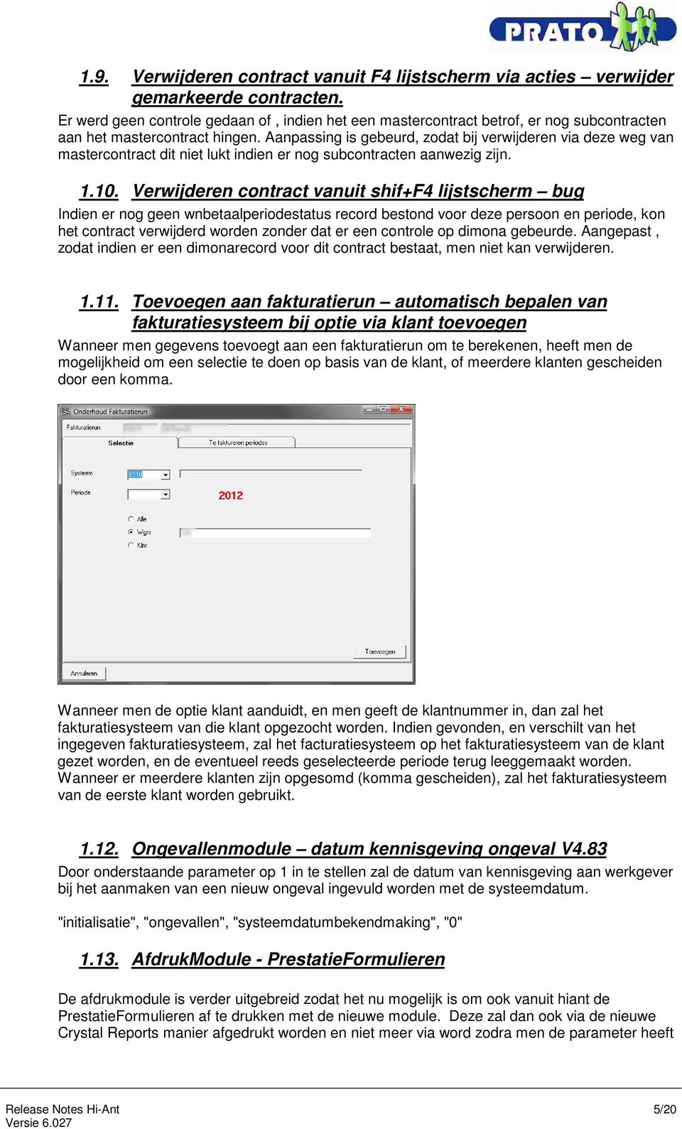 Aanpassing is gebeurd, zodat bij verwijderen via deze weg van mastercontract dit niet lukt indien er nog subcontracten aanwezig zijn. 1.10.