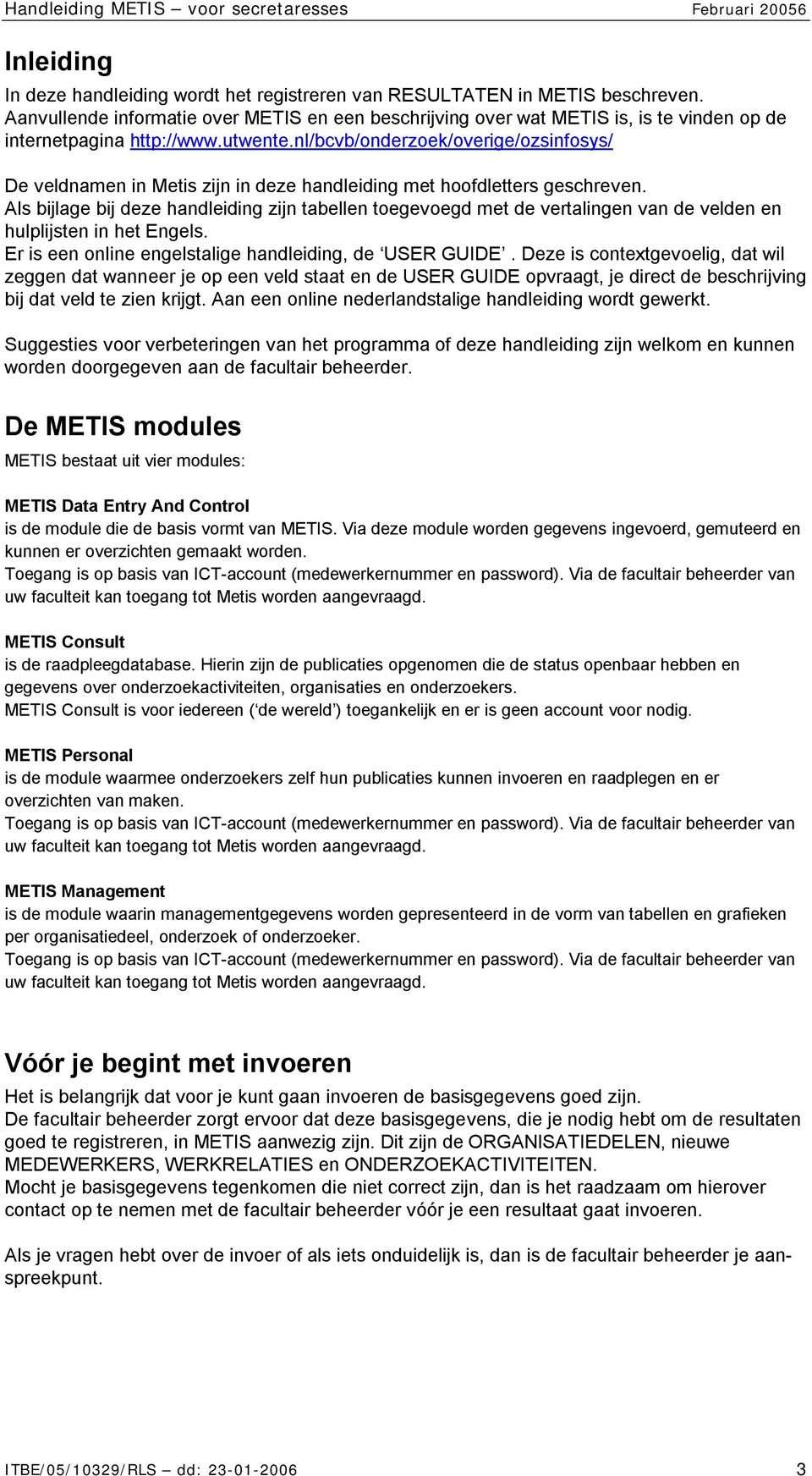 nl/bcvb/onderzoek/overige/ozsinfosys/ De veldnamen in Metis zijn in deze handleiding met hoofdletters geschreven.