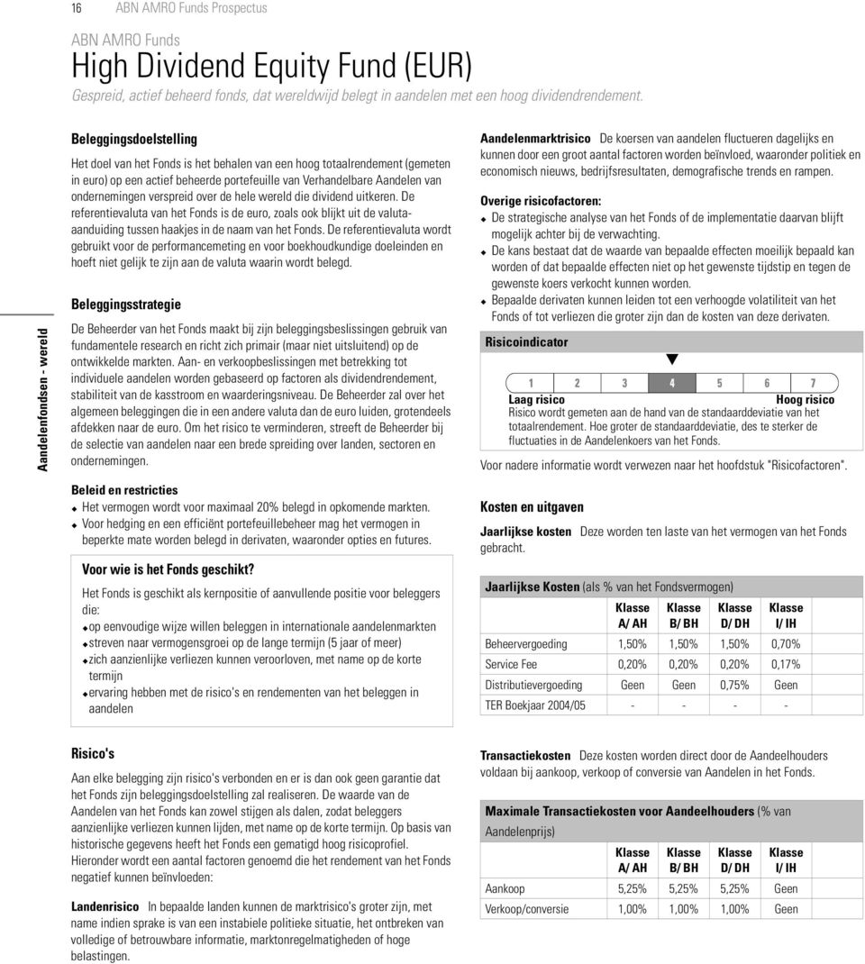 ondernemingen verspreid over de hele wereld die dividend uitkeren. e referentievaluta van het Fonds is de euro, zoals ook blijkt uit de valutaaanduiding tussen haakjes in de naam van het Fonds.