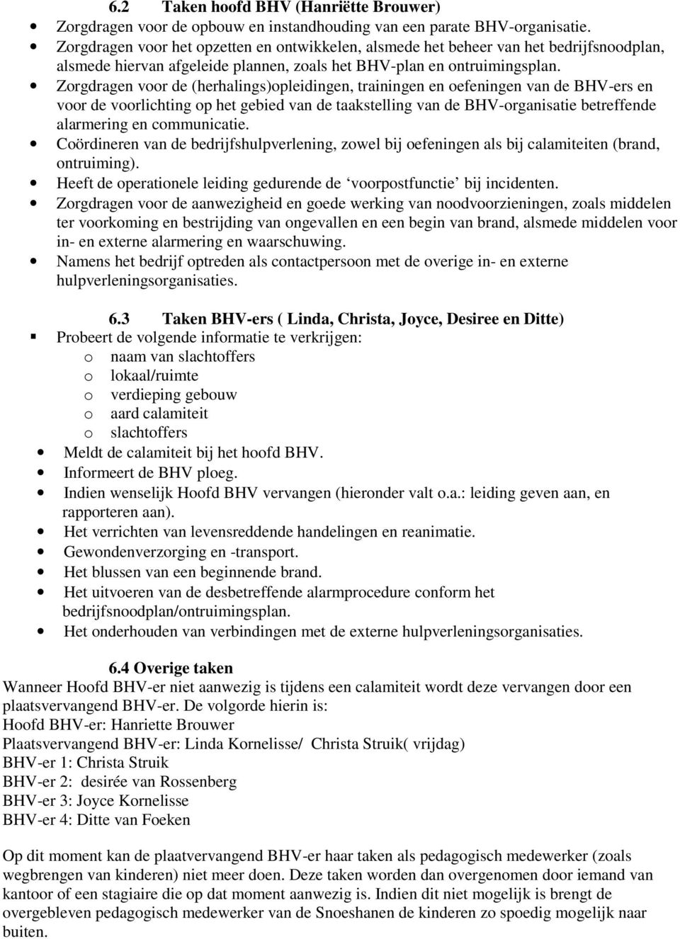 Zrgdragen vr de (herhalings)pleidingen, trainingen en efeningen van de BHV-ers en vr de vrlichting p het gebied van de taakstelling van de BHV-rganisatie betreffende alarmering en cmmunicatie.