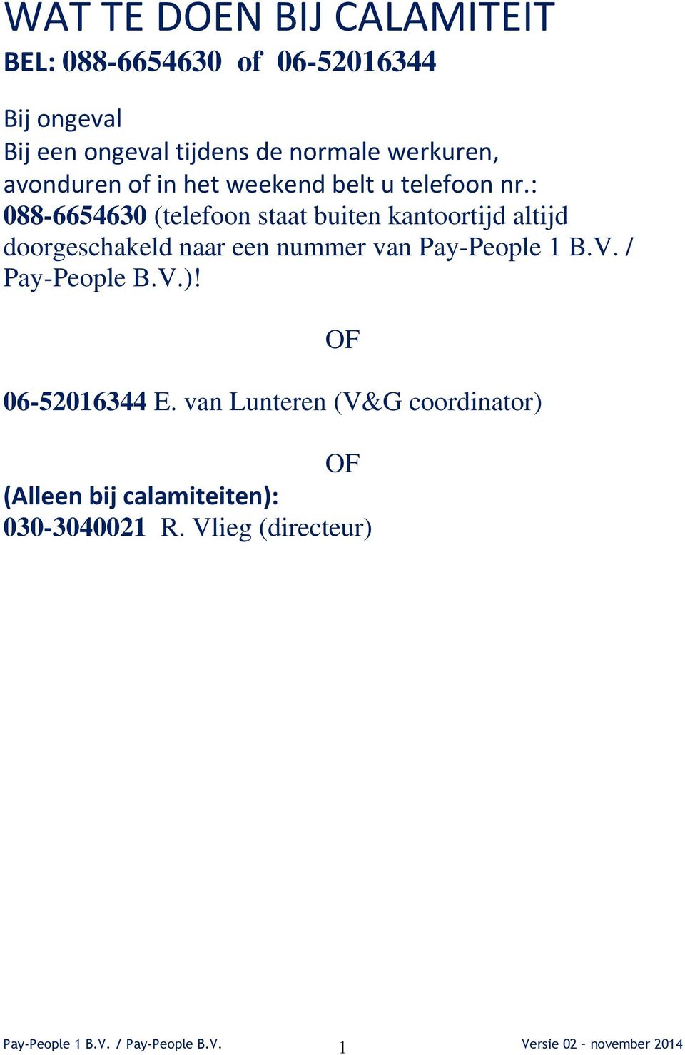 : 088-6654630 (telefoon staat buiten kantoortijd altijd doorgeschakeld naar een nummer van Pay-People 1 B.V.