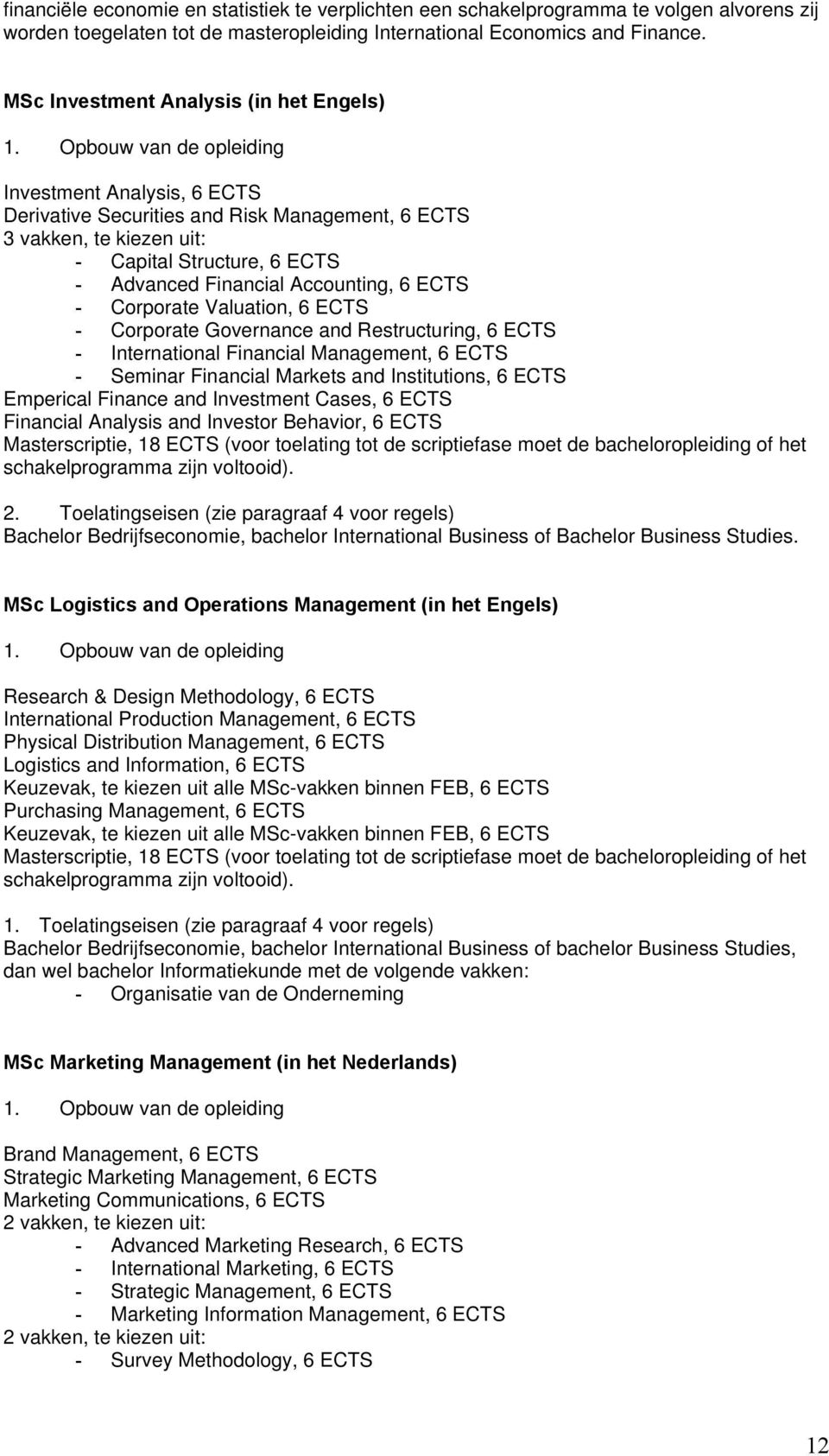 Accounting, 6 ECTS - Corporate Valuation, 6 ECTS - Corporate Governance and Restructuring, 6 ECTS - International Financial Management, 6 ECTS - Seminar Financial Markets and Institutions, 6 ECTS