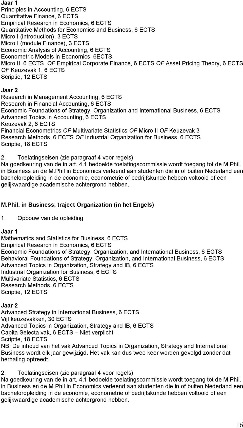 OF Keuzevak 1, 6 ECTS Scriptie, 12 ECTS Jaar 2 Research in Management Accounting, 6 ECTS Research in Financial Accounting, 6 ECTS Economic Foundations of Strategy, Organization and International