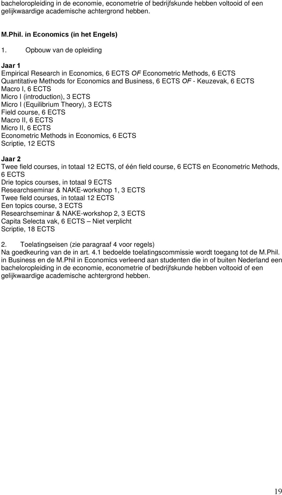 ECTS Micro I (introduction), 3 ECTS Micro I (Equilibrium Theory), 3 ECTS Field course, 6 ECTS Macro II, 6 ECTS Micro II, 6 ECTS Econometric Methods in Economics, 6 ECTS Scriptie, 12 ECTS Jaar 2 Twee