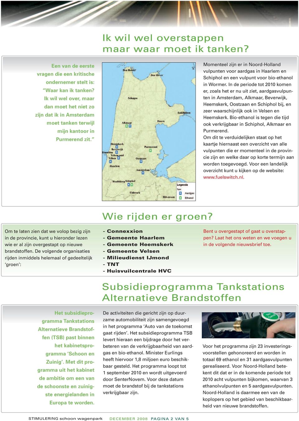 Momenteel zijn er in Noord-Holland vulpunten voor aardgas in Haarlem en Schiphol en een vulpunt voor bio-ethanol in Wormer.