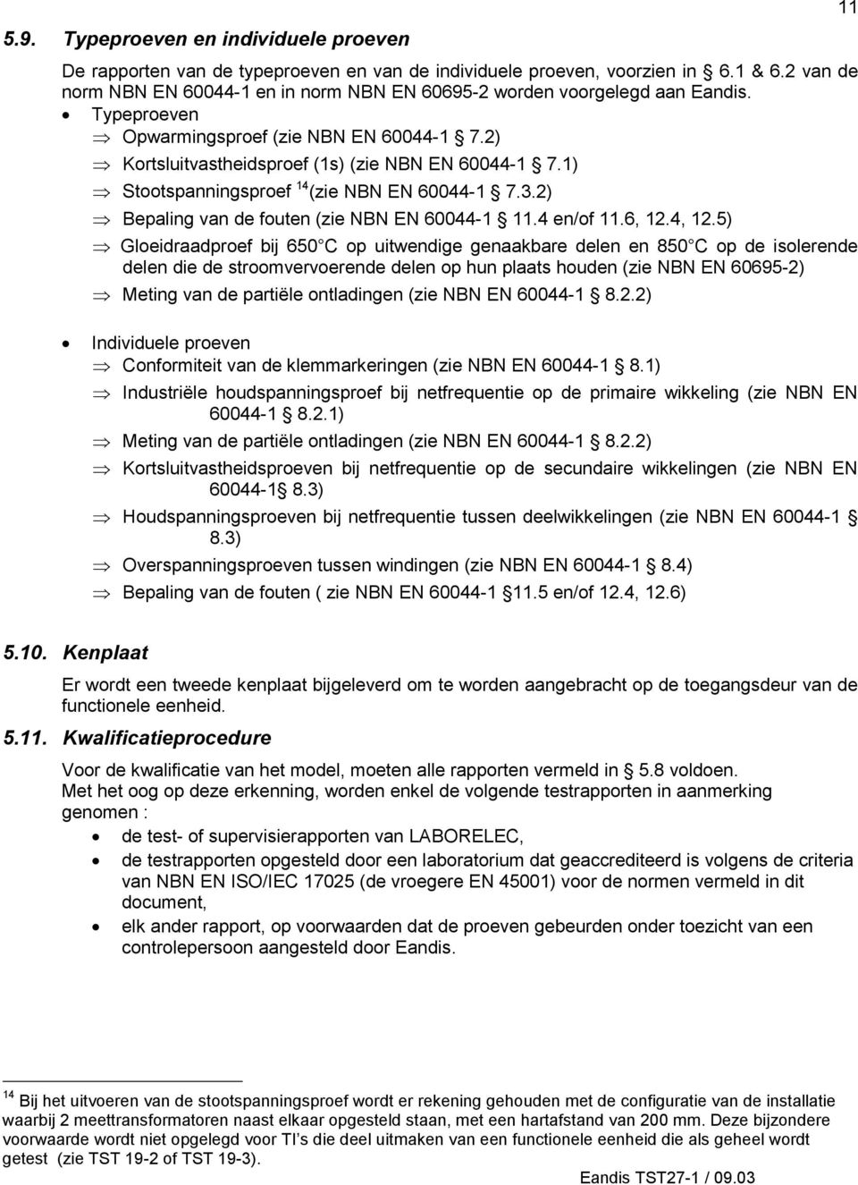 1) Stootspanningsproef 14 (zie NBN EN 60044-1 7.3.2) Bepaling van de fouten (zie NBN EN 60044-1 11.4 en/of 11.6, 12.4, 12.