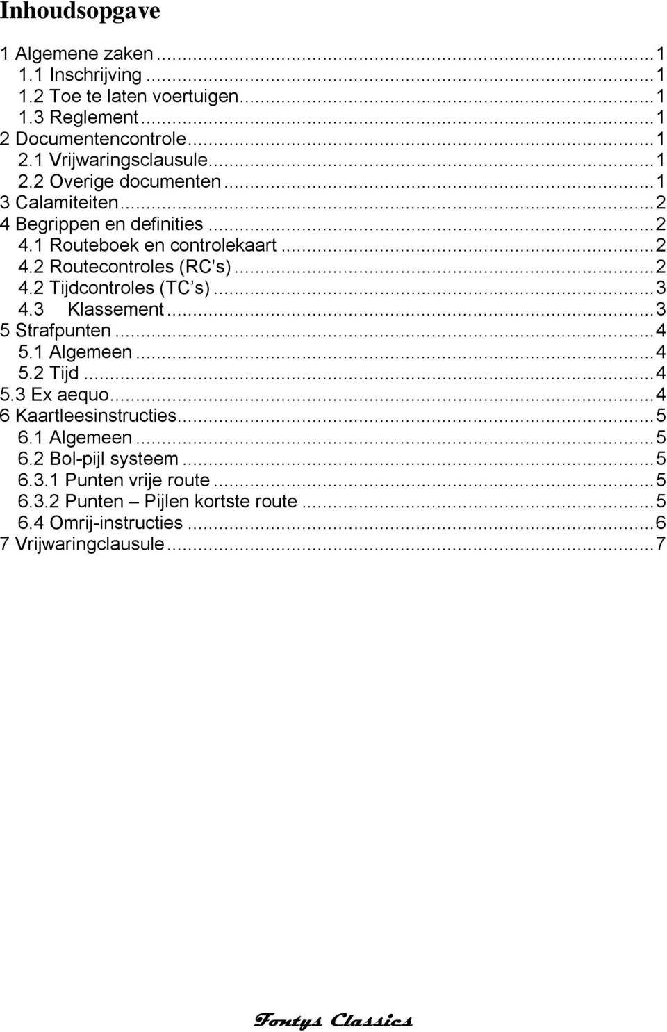 .. 3 4.3 Klassement... 3 5 Strafpunten... 4 5.1 Algemeen... 4 5.2 Tijd... 4 5.3 Ex aequo... 4 6 Kaartleesinstructies... 5 6.1 Algemeen... 5 6.2 Bol-pijl systeem.