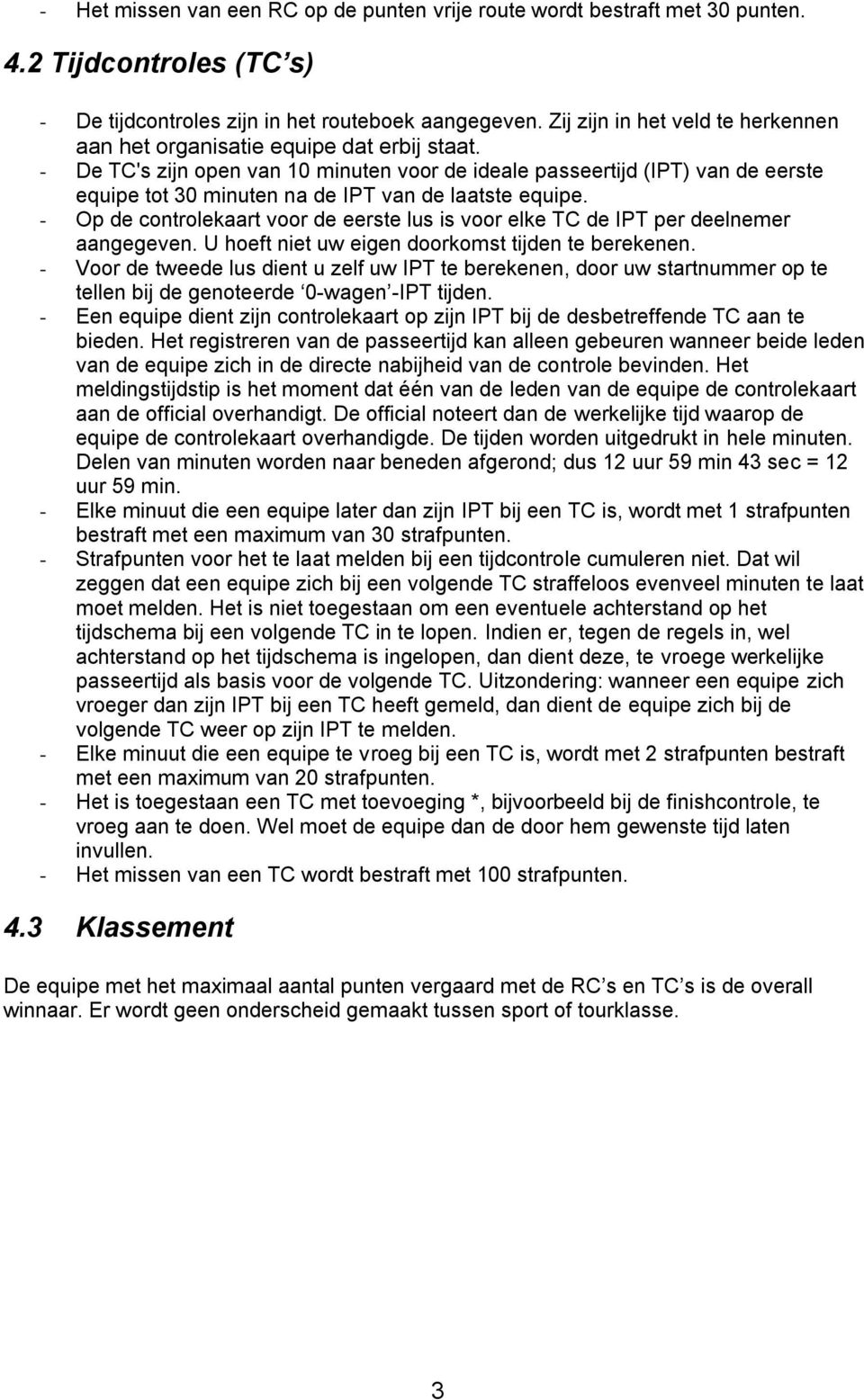 - De TC's zijn open van 10 minuten voor de ideale passeertijd (IPT) van de eerste equipe tot 30 minuten na de IPT van de laatste equipe.